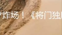七夕炸场！《将门独后》双人物料刷屏，王鹤棣孟子义双强拉扯